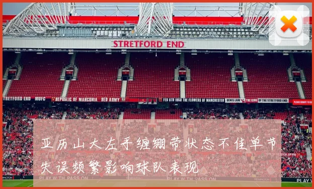 亚历山大左手缠绷带状态不佳单节失误频繁影响球队表现