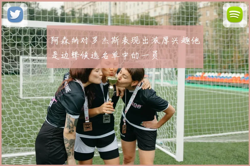 阿森纳对罗杰斯表现出浓厚兴趣他是边锋候选名单中的一员