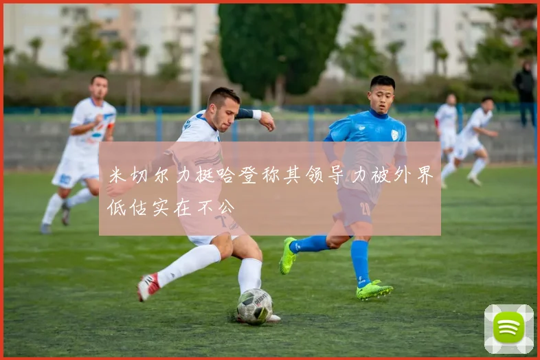 米切尔力挺哈登称其领导力被外界低估实在不公